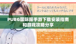 PUBG國際服手游下載安裝指南和游戲攻略分享