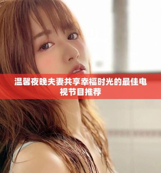 溫馨夜晚夫妻共享幸福時光的最佳電視節目推薦