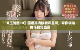 《玉蒲團3D》國語高清版精彩呈現，帶你領略絕艷視覺盛宴