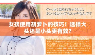 女孩使用胡蘿卜的技巧！選擇大頭還是小頭更有效？