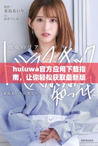 huluwa官方應用下載指南，讓你輕松獲取最新版本和功能介紹
