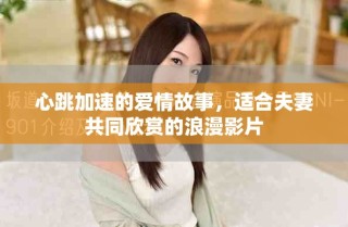 心跳加速的愛情故事，適合夫妻共同欣賞的浪漫影片