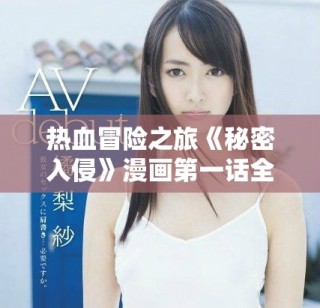 熱血冒險(xiǎn)之旅《秘密入侵》漫畫(huà)第一話全網(wǎng)免費(fèi)觀看