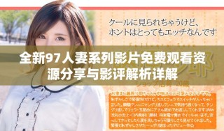 全新97人妻系列影片免費觀看資源分享與影評解析詳解
