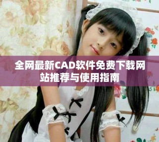 全網最新CAD軟件免費下載網站推薦與使用指南