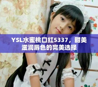 YSL水蜜桃口紅5337，甜美滋潤唇色的完美選擇