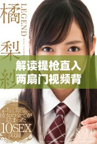 解讀提槍直入兩扇門視頻背后的深層含義與社會影響