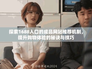 探索1688入口的成品網站推薦機制，提升購物體驗的秘訣與技巧