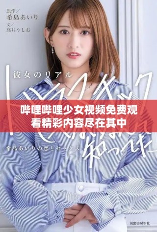 嗶哩嗶哩少女視頻免費觀看精彩內(nèi)容盡在其中