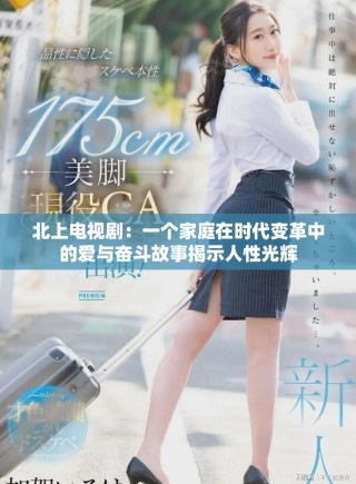 北上電視?。阂粋€家庭在時代變革中的愛與奮斗故事揭示人性光輝