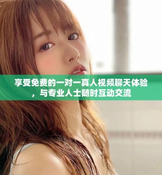 享受免費的一對一真人視頻聊天體驗，與專業人士隨時互動交流