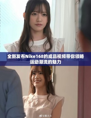 全新發(fā)布Nike168的成品視頻帶你領(lǐng)略運(yùn)動潮流的魅力