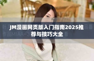 JM漫畫(huà)網(wǎng)頁(yè)版入門(mén)指南2025推薦與技巧大全