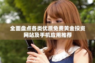 全面盤點各類優質免費黃金投資網站及手機應用推薦