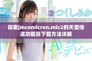 探索jmcomicron.mic2的天堂傳送功能及下載方法詳解