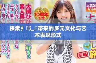 探索扌喿辶畐帶來的多元文化與藝術表現形式