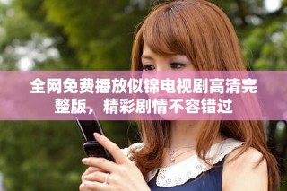 全網免費播放似錦電視劇高清完整版，精彩劇情不容錯過