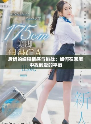 后媽的細膩情感與挑戰：如何在家庭中找到愛的平衡