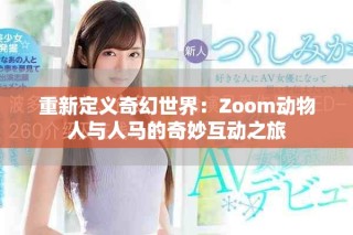 重新定義奇幻世界：Zoom動(dòng)物人與人馬的奇妙互動(dòng)之旅
