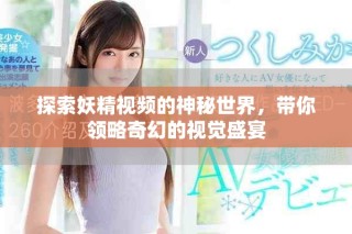 探索妖精視頻的神秘世界，帶你領略奇幻的視覺盛宴