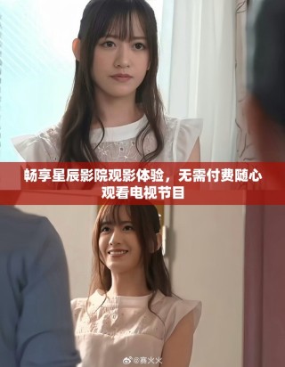 暢享星辰影院觀影體驗(yàn)，無需付費(fèi)隨心觀看電視節(jié)目