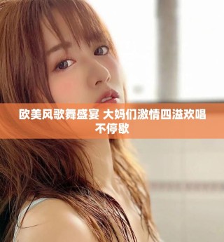 歐美風歌舞盛宴 大媽們激情四溢歡唱不停歇