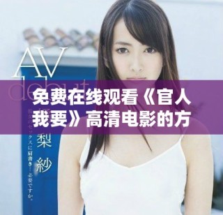 免費在線觀看《官人我要》高清電影的方法和資源分享