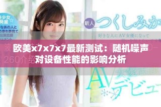 歐美x7x7x7最新測試：隨機噪聲對設備性能的影響分析