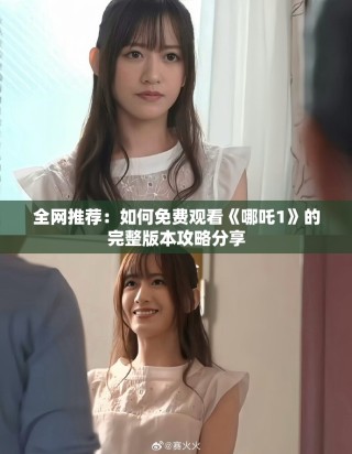 全網推薦：如何免費觀看《哪吒1》的完整版本攻略分享