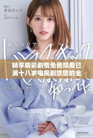 暢享精彩劇情免費觀看已滿十八歲電視劇悠悠的全新體驗