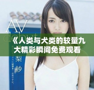 《人類與犬類的較量九大精彩瞬間免費(fèi)觀看完整版》