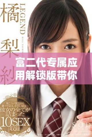 富二代專屬應用解鎖版帶你享受奢華生活體驗