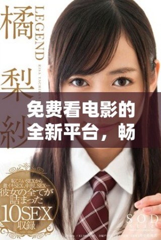 免費看電影的全新平臺，暢享豐富影視內容的精彩體驗