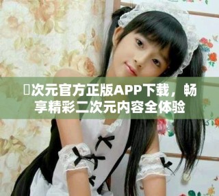 囧次元官方正版APP下載，暢享精彩二次元內容全體驗