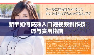新手如何高效入門短視頻制作技巧與實用指南
