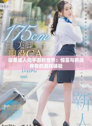 探索成人向手游的世界：驚喜與挑戰并存的游戲體驗