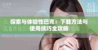 探索與體驗性巴克：下載方法與使用技巧全攻略