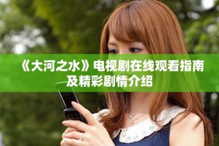 《大河之水》電視劇在線觀看指南及精彩劇情介紹