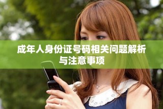 成年人身份證號碼相關(guān)問題解析與注意事項