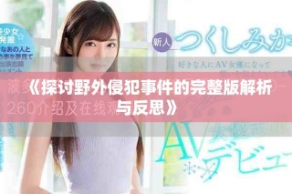 《探討野外侵犯事件的完整版解析與反思》