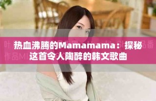熱血沸騰的Mamamama：探秘這首令人陶醉的韓文歌曲