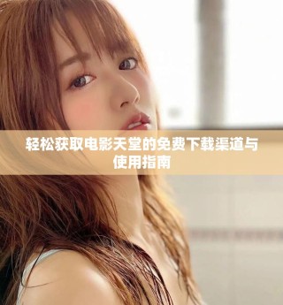 輕松獲取電影天堂的免費下載渠道與使用指南