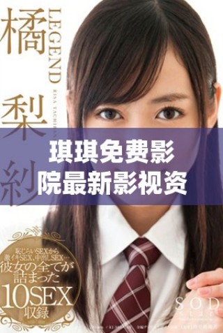 琪琪免費(fèi)影院最新影視資源隨時(shí)暢享你的觀影夢(mèng)想