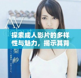 探索成人影片的多樣性與魅力，揭示其背后的文化意義