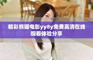 精彩熊貓電影yy8y免費(fèi)高清在線觀看體驗(yàn)分享
