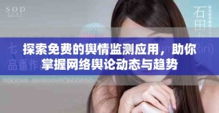 探索免費的輿情監(jiān)測應(yīng)用，助你掌握網(wǎng)絡(luò)輿論動態(tài)與趨勢