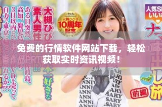 免費(fèi)的行情軟件網(wǎng)站下載，輕松獲取實時資訊視頻！
