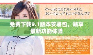 免費(fèi)下載9.1版本安裝包，暢享最新功能體驗