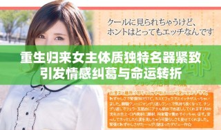重生歸來女主體質獨特名器緊致引發情感糾葛與命運轉折