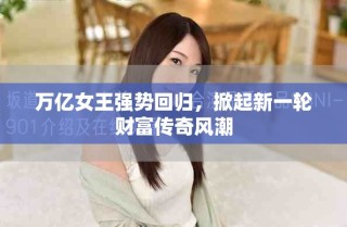 萬億女王強勢回歸，掀起新一輪財富傳奇風潮